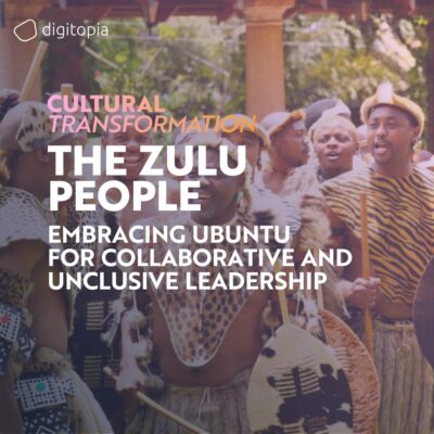 The Zulu Culture: Embracing Ubuntu for Collaborative and Inclusive Leadership