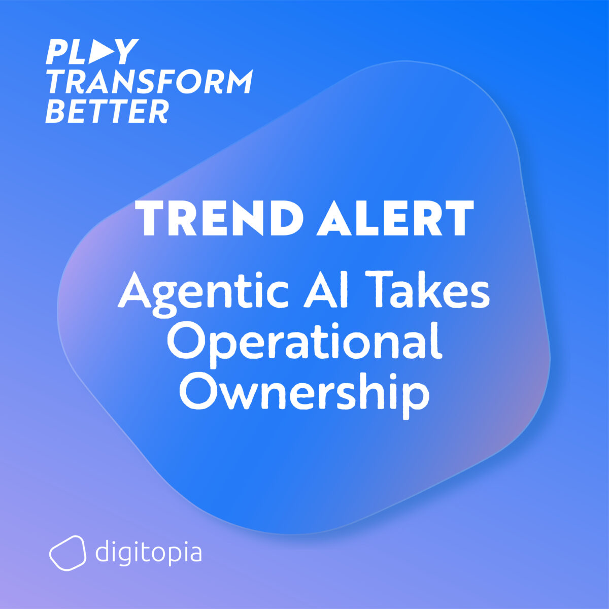 play transform better agentic AI takes operational ownership